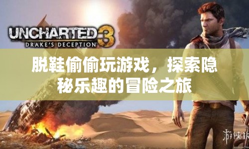 探索隱秘樂(lè)趣，脫鞋玩游戲的冒險(xiǎn)之旅