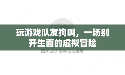 隊友狗叫添彩虛擬冒險，游戲樂趣再升級！