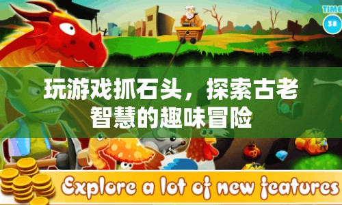 探索古老智慧的趣味冒險(xiǎn)，玩游戲抓石頭