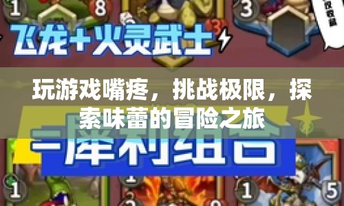 探索味蕾的冒險之旅，挑戰(zhàn)極限，體驗游戲帶來的嘴疼