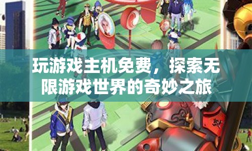 探索無限游戲世界的奇妙之旅，免費(fèi)玩游戲主機(jī)