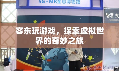 探索虛擬世界的奇妙之旅，容東玩游戲