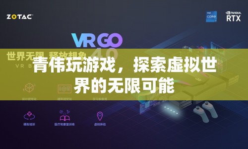 探索虛擬世界的無(wú)限可能，青偉的游戲之旅