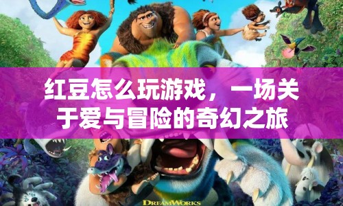 紅豆，一場關(guān)于愛與冒險的奇幻游戲之旅
