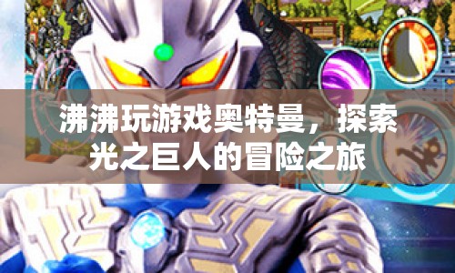 探索光之巨人，沸沸的奧特曼冒險(xiǎn)之旅
