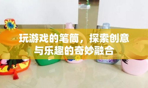 探索創(chuàng)意與樂趣，玩游戲的筆筒