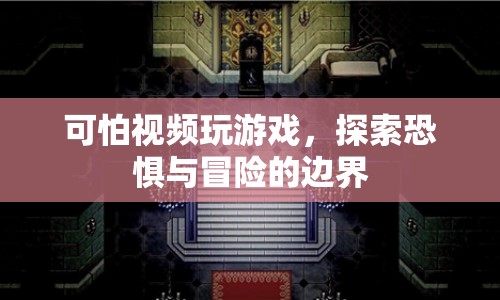 探索恐懼邊界，可怕視頻游戲冒險(xiǎn)