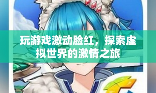 探索虛擬世界的激情之旅，玩游戲激動臉紅