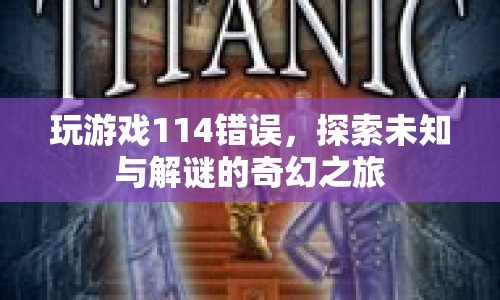 探索未知與解謎的奇幻之旅，揭秘游戲114錯(cuò)誤
