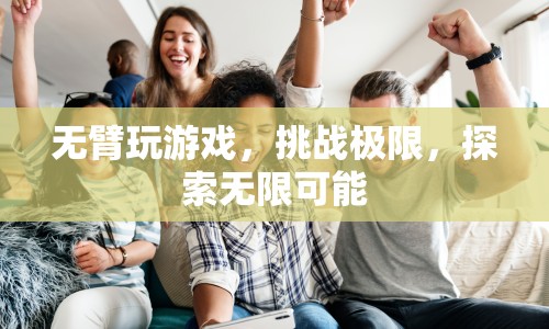 無臂玩家挑戰(zhàn)極限，探索無限可能