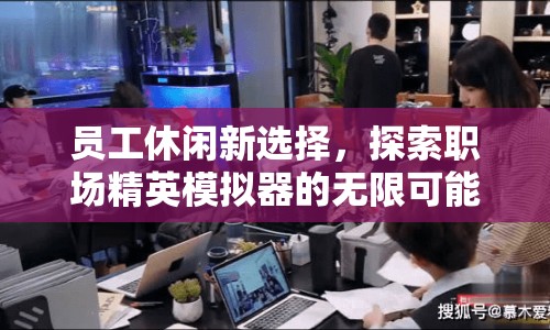 職場精英模擬器，解鎖員工休閑新選擇