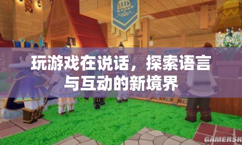 游戲互動(dòng)，探索語(yǔ)言與互動(dòng)的新境界