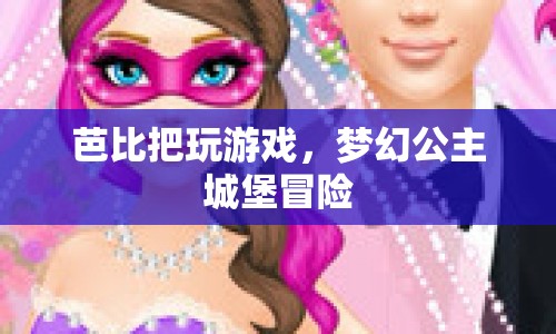 夢(mèng)幻公主城堡冒險(xiǎn)，芭比的游戲之旅