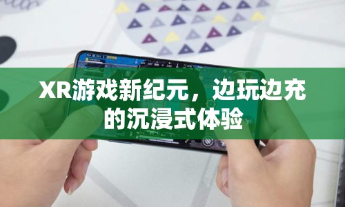 XR游戲，開啟邊玩邊充的沉浸式體驗新紀元