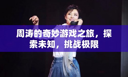 周濤的奇妙探險(xiǎn)，挑戰(zhàn)極限，探索未知之旅