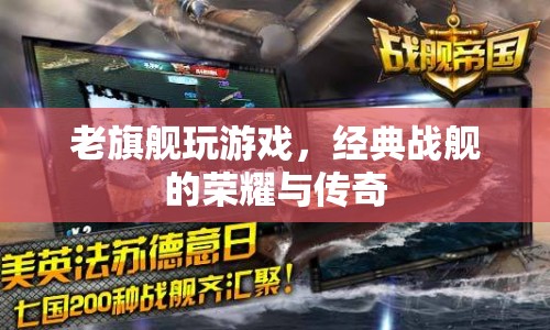 經(jīng)典戰(zhàn)艦的榮耀與傳奇，老旗艦的傳奇游戲之旅