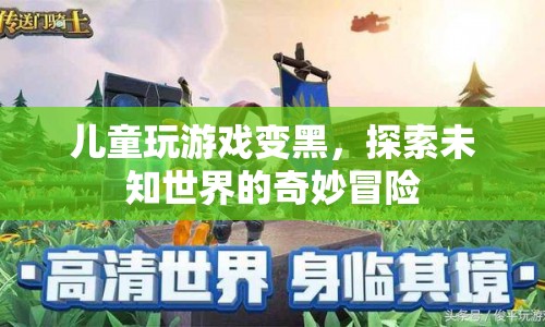 兒童探索未知世界的奇妙冒險(xiǎn)，游戲變黑