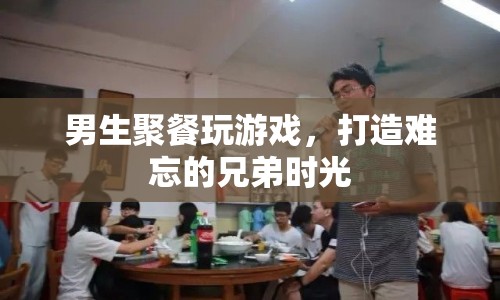 男生聚會(huì)玩游戲，共筑難忘兄弟情