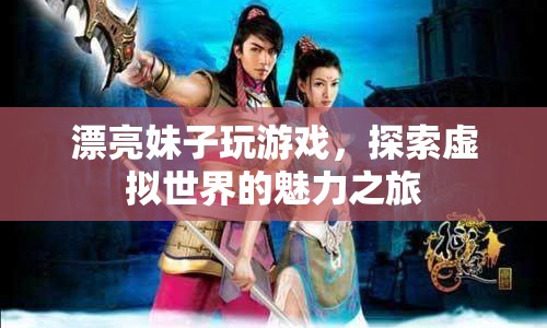 美女玩家探索虛擬世界，游戲之旅的魅力