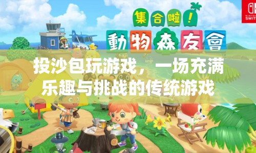 投沙包，傳統(tǒng)游戲的樂趣與挑戰(zhàn)