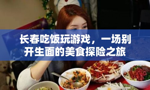 長春，吃飯玩游戲，開啟美食探險(xiǎn)之旅