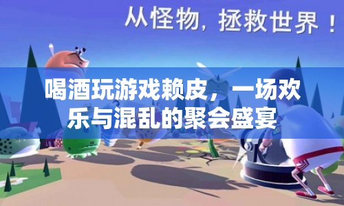 歡樂與混亂并存，一場喝酒玩游戲賴皮的聚會盛宴