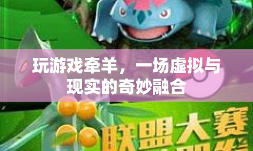 虛擬與現實的奇妙融合，牽羊游戲探索之旅