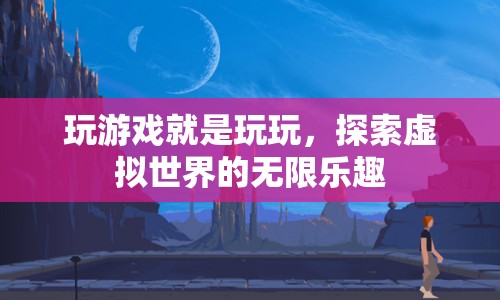 探索虛擬世界的無限樂趣，玩游戲就是玩玩