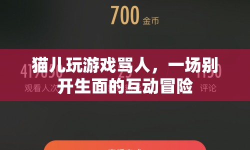 貓兒游戲罵人大冒險(xiǎn)，一場(chǎng)別開(kāi)生面的互動(dòng)之旅