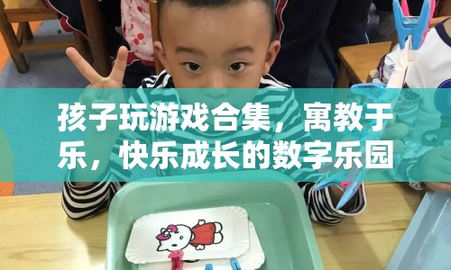 寓教于樂，孩子玩游戲合集，快樂成長的數(shù)字樂園