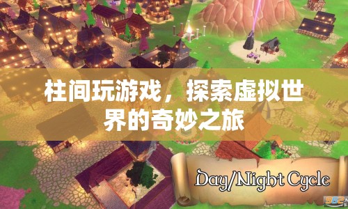 柱間玩游戲，探索虛擬世界的奇妙之旅