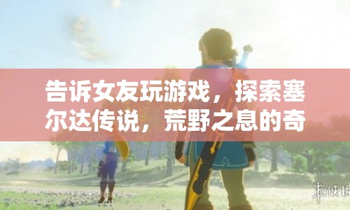 探索塞爾達傳說，與女友共闖荒野之息的奇妙世界