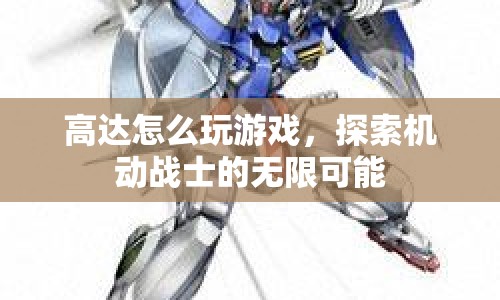 探索機動戰(zhàn)士的無限可能，高達游戲攻略
