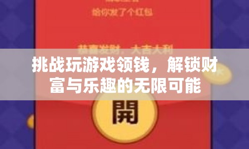 挑戰(zhàn)游戲解鎖財(cái)富與樂趣，領(lǐng)錢新體驗(yàn)