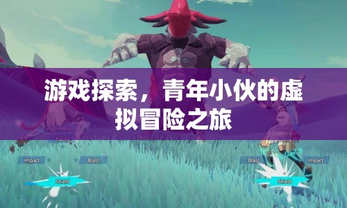 青年小伙的虛擬冒險之旅，游戲探索之旅