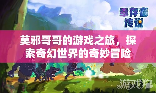 莫邪哥哥的游戲之旅，奇幻世界的奇妙冒險(xiǎn)