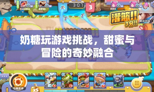 奶糖游戲挑戰(zhàn)，甜蜜與冒險(xiǎn)的奇妙融合
