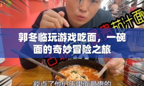 郭冬臨游戲吃面，一碗面的奇妙冒險(xiǎn)