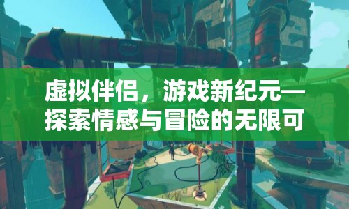 虛擬伴侶，開啟游戲新紀元，探索情感與冒險的無限可能