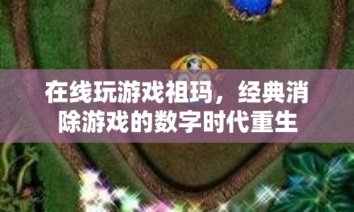 在線玩祖瑪，經(jīng)典消除游戲的數(shù)字時代重生