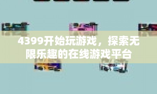 4399，開啟在線游戲探索之旅，盡享無限樂趣