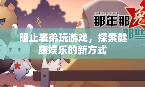 探索健康娛樂新方式，讓表弟遠(yuǎn)離游戲  第1張