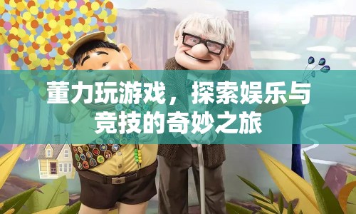 董力游戲之旅，探索娛樂與競技的奇妙結(jié)合