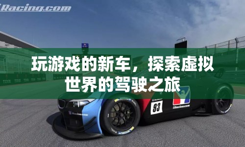探索虛擬世界的駕駛之旅，新車游戲開啟