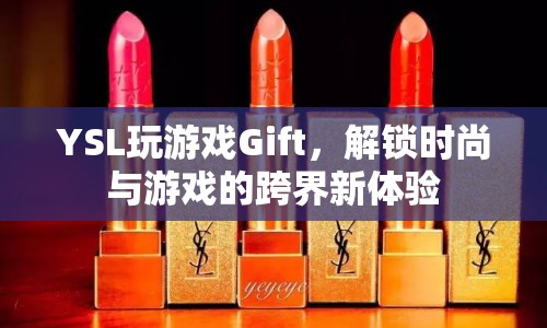 YSL跨界游戲Gift，解鎖時(shí)尚與游戲新體驗(yàn)