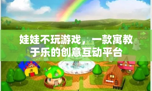寓教于樂(lè)新選擇，娃娃不玩游戲創(chuàng)意互動(dòng)平臺(tái)