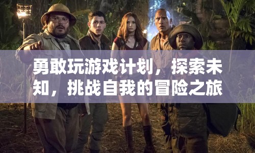 勇敢玩游戲，探索未知，挑戰(zhàn)自我的冒險之旅