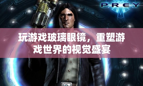 玻璃眼鏡重塑游戲視覺(jué)盛宴