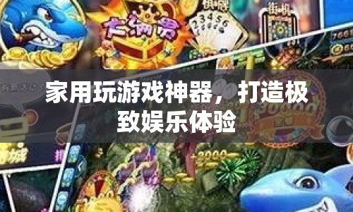家用娛樂神器，打造極致游戲體驗(yàn)