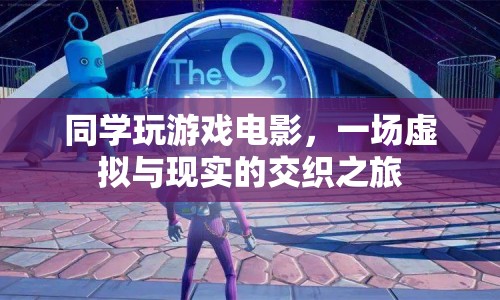 虛擬與現(xiàn)實(shí)的交織，同學(xué)玩游戲電影之旅